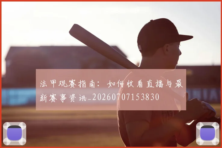 法甲观赛指南：如何收看直播与最新赛事资讯_20260707153830