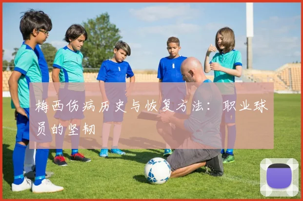 梅西伤病历史与恢复方法：职业球员的坚韧