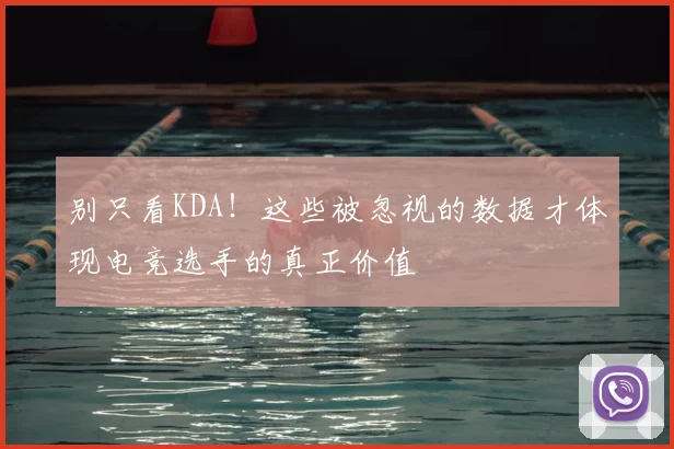 别只看KDA!这些被忽视的数据才体现电竞选手的真正价值